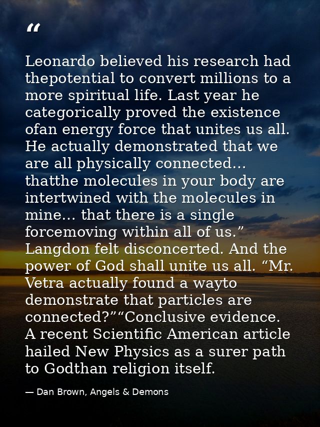 Leonardo believed his research had thepotential to convert millions to a more spiritual life. Last year he categorically — Dan Brown, Angels & Demons
