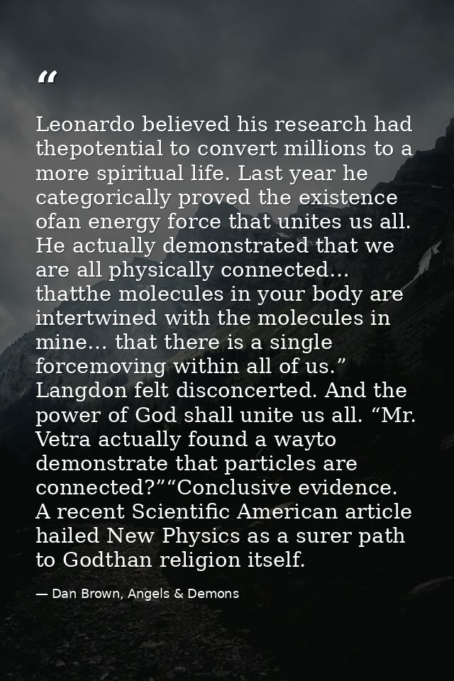 Leonardo believed his research had thepotential to convert millions to a more spiritual life. Last year he categorically — Dan Brown, Angels & Demons