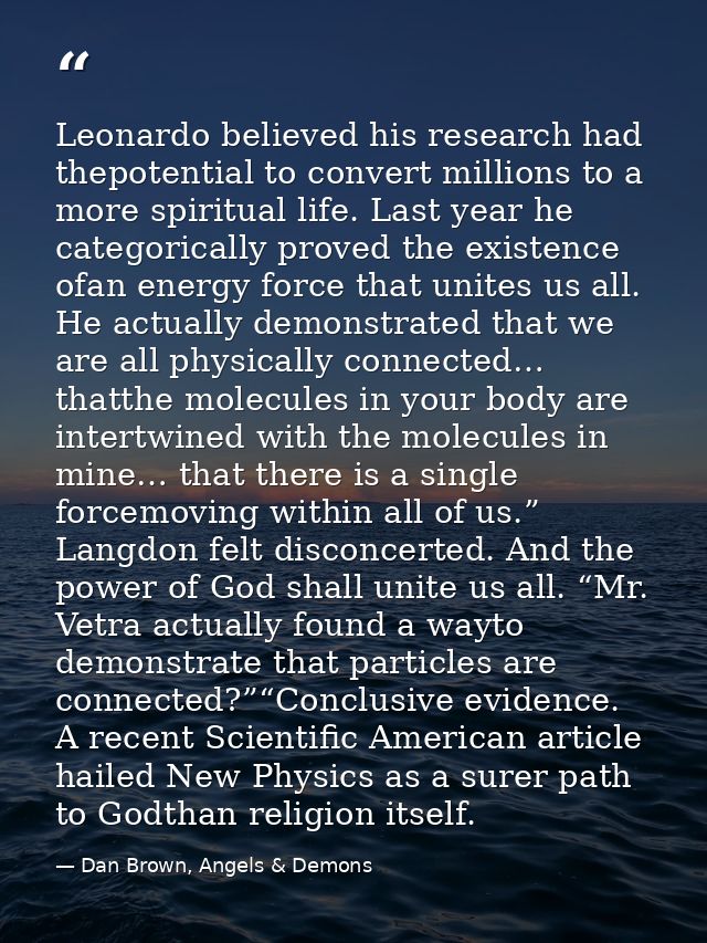 Leonardo believed his research had thepotential to convert millions to a more spiritual life. Last year he categorically — Dan Brown, Angels & Demons