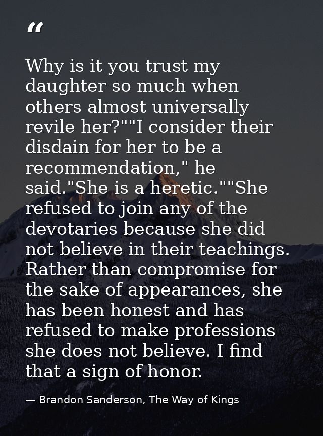 Why is it you trust my daughter so much when others almost universally revile her?""I consider their disdain for her to  — Brandon Sanderson, The Way of Kings