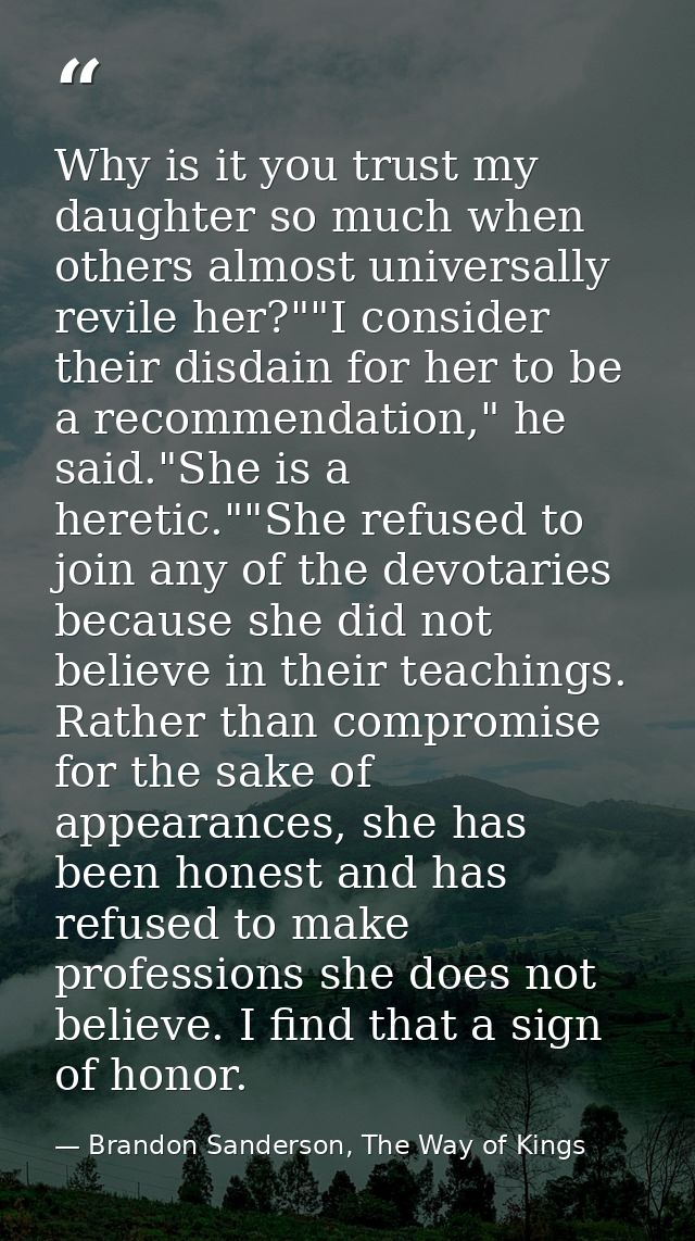 Why is it you trust my daughter so much when others almost universally revile her?""I consider their disdain for her to  — Brandon Sanderson, The Way of Kings
