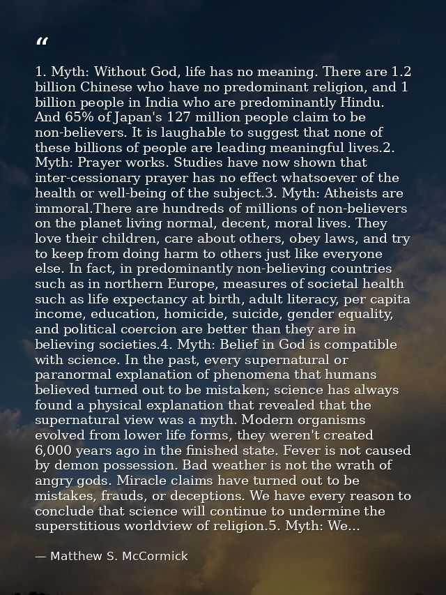 1. Myth: Without God, life has no meaning. There are 1.2 billion Chinese who have no predominant religion, and 1 billion — Matthew S. McCormick
