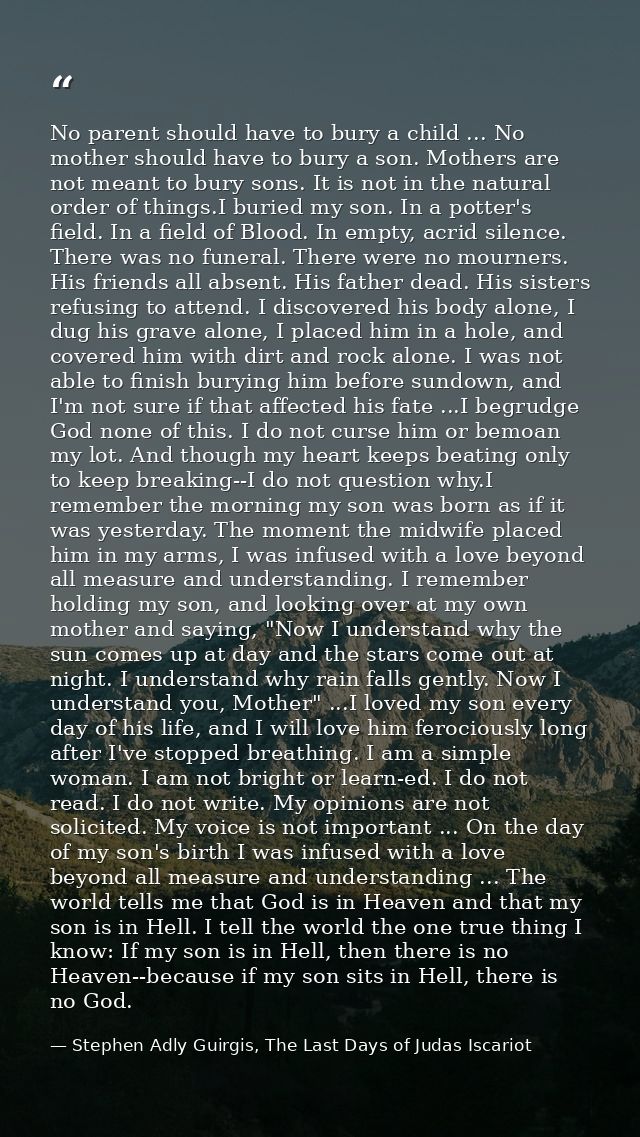 No parent should have to bury a child ... No mother should have to bury a son. Mothers are not meant to bury sons. It is — Stephen Adly Guirgis, The Last Days of Judas Iscariot