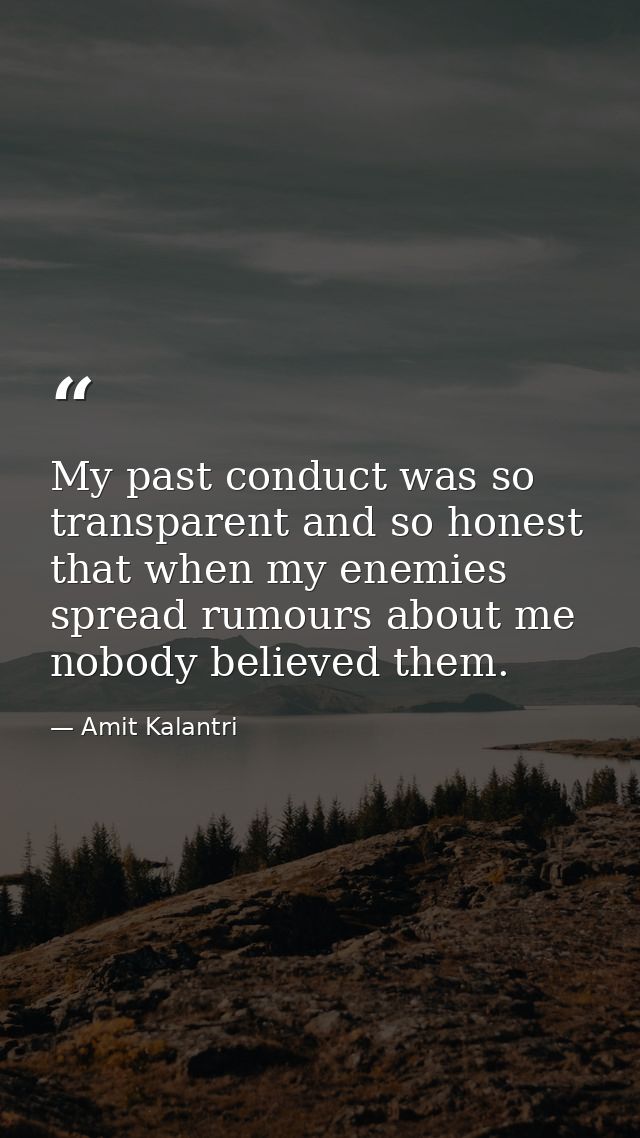 My past conduct was so transparent and so honest that when my enemies spread rumours about me nobody believed them. — Amit Kalantri