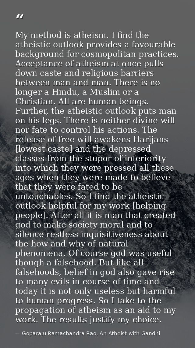 My method is atheism. I find the atheistic outlook provides a favourable background for cosmopolitan practices. Acceptan — Goparaju Ramachandra Rao, An Atheist with Gandhi