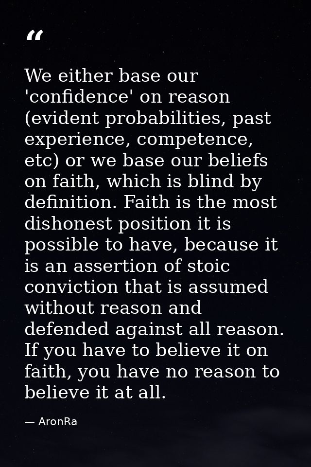 We either base our 'confidence' on reason (evident probabilities, past experience, competence, etc) or﻿ we base our beli — AronRa