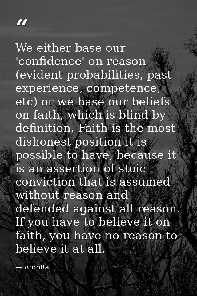 We either base our 'confidence' on reason (evident probabilities, past experience, competence, etc) or﻿ we base our beli — AronRa