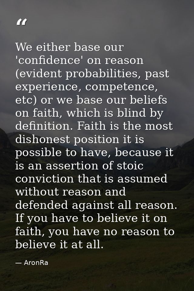 We either base our 'confidence' on reason (evident probabilities, past experience, competence, etc) or﻿ we base our beli — AronRa