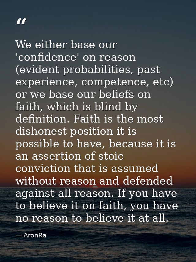 We either base our 'confidence' on reason (evident probabilities, past experience, competence, etc) or﻿ we base our beli — AronRa