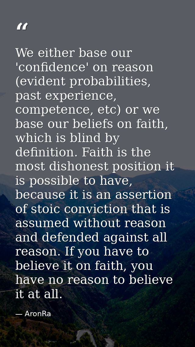 We either base our 'confidence' on reason (evident probabilities, past experience, competence, etc) or﻿ we base our beli — AronRa