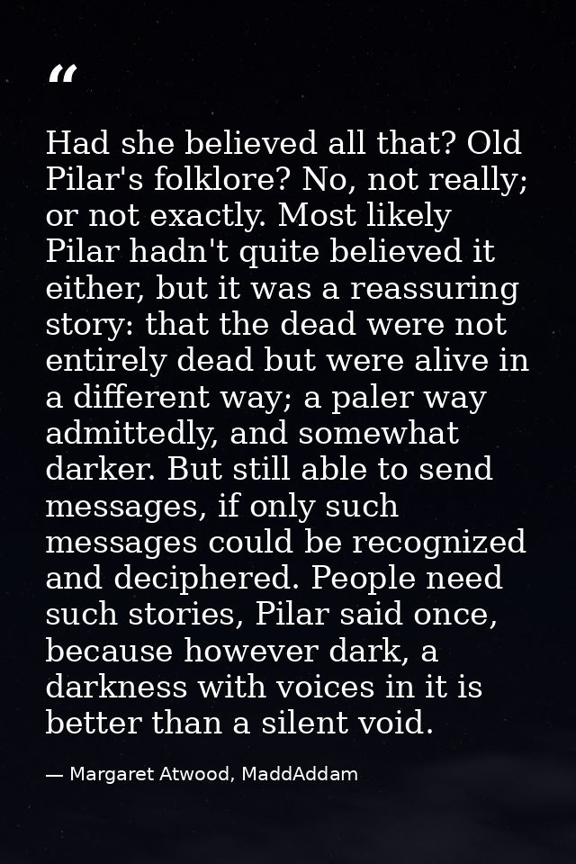 Had she believed all that? Old Pilar's folklore? No, not really; or not exactly. Most likely Pilar hadn't quite believed — Margaret Atwood, MaddAddam