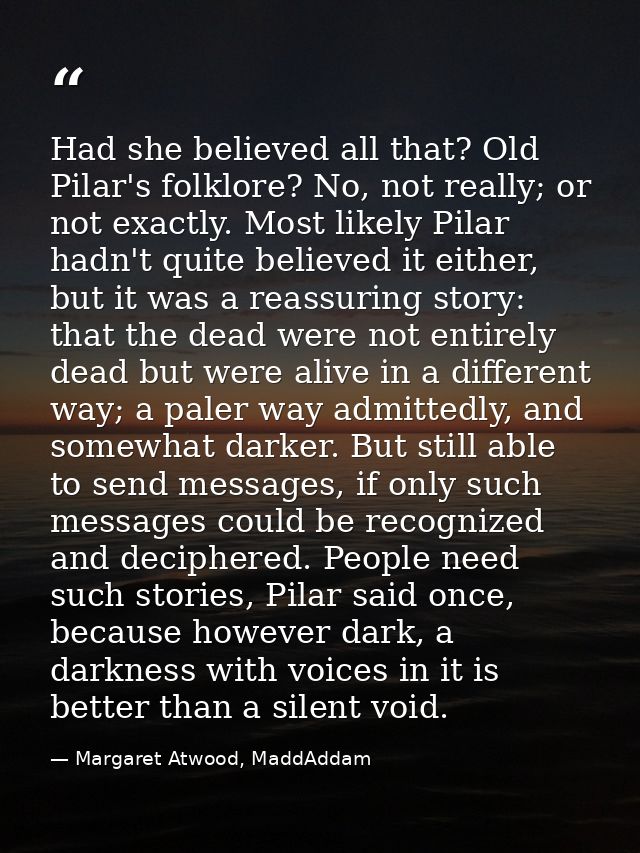 Had she believed all that? Old Pilar's folklore? No, not really; or not exactly. Most likely Pilar hadn't quite believed — Margaret Atwood, MaddAddam