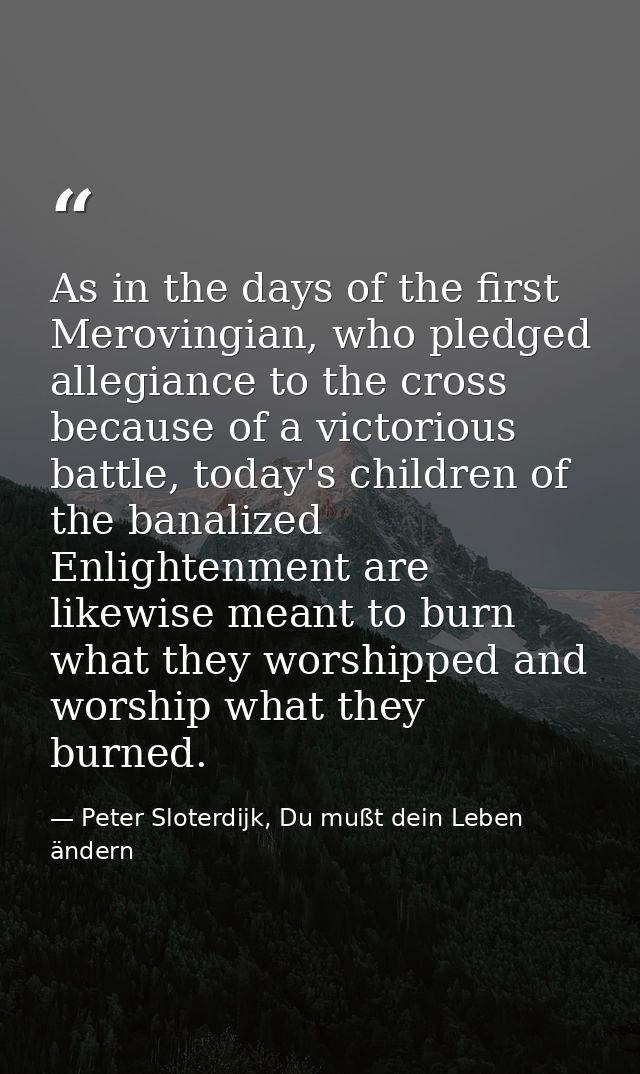As in the days of the first Merovingian, who pledged allegiance to the cross because of a victorious battle, today's chi — Peter Sloterdijk, Du mußt dein Leben ändern
