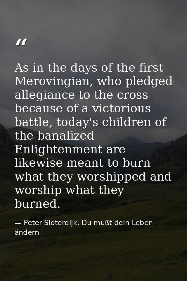 As in the days of the first Merovingian, who pledged allegiance to the cross because of a victorious battle, today's chi — Peter Sloterdijk, Du mußt dein Leben ändern