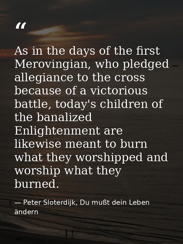 As in the days of the first Merovingian, who pledged allegiance to the cross because of a victorious battle, today's chi — Peter Sloterdijk, Du mußt dein Leben ändern