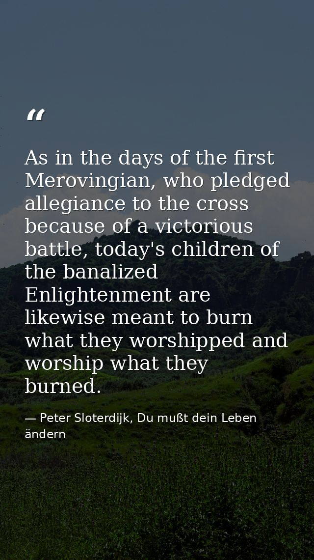As in the days of the first Merovingian, who pledged allegiance to the cross because of a victorious battle, today's chi — Peter Sloterdijk, Du mußt dein Leben ändern