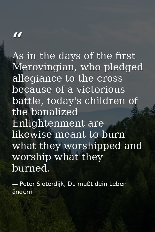 As in the days of the first Merovingian, who pledged allegiance to the cross because of a victorious battle, today's chi — Peter Sloterdijk, Du mußt dein Leben ändern