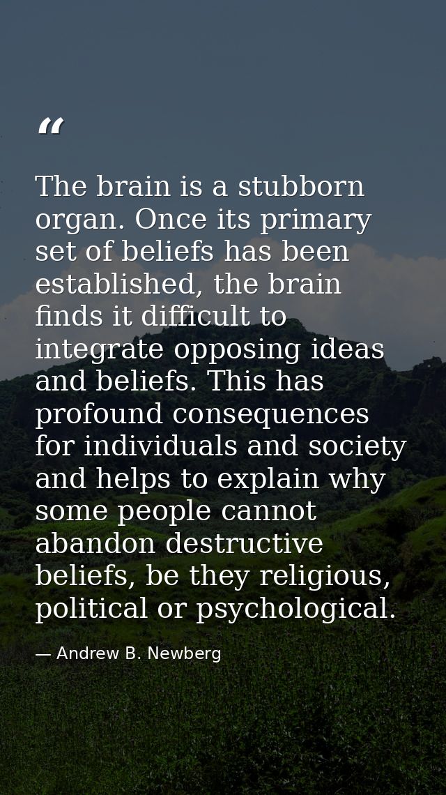 The brain is a stubborn organ. Once its primary set of beliefs has been established, the brain finds it difficult to int — Andrew B. Newberg