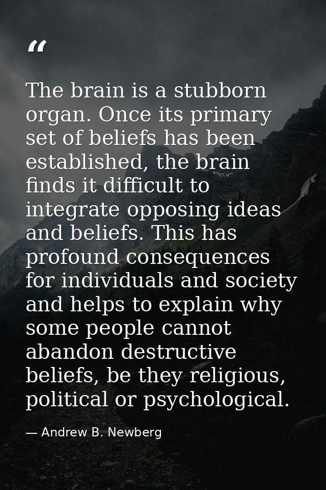 The brain is a stubborn organ. Once its primary set of beliefs has been established, the brain finds it difficult to int — Andrew B. Newberg