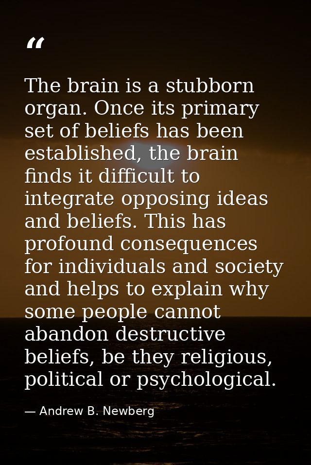 The brain is a stubborn organ. Once its primary set of beliefs has been established, the brain finds it difficult to int — Andrew B. Newberg