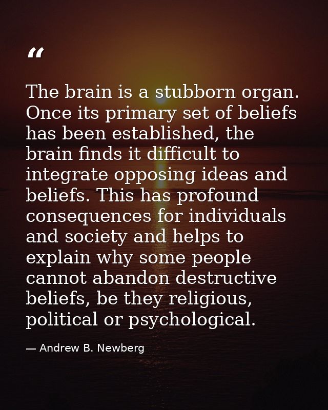 The brain is a stubborn organ. Once its primary set of beliefs has been established, the brain finds it difficult to int — Andrew B. Newberg