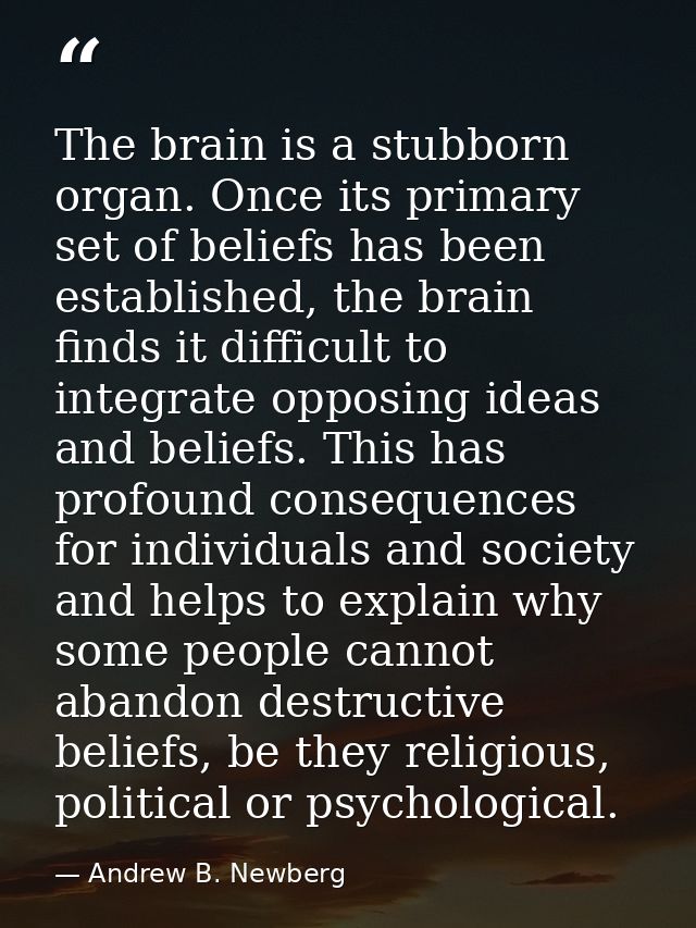The brain is a stubborn organ. Once its primary set of beliefs has been established, the brain finds it difficult to int — Andrew B. Newberg