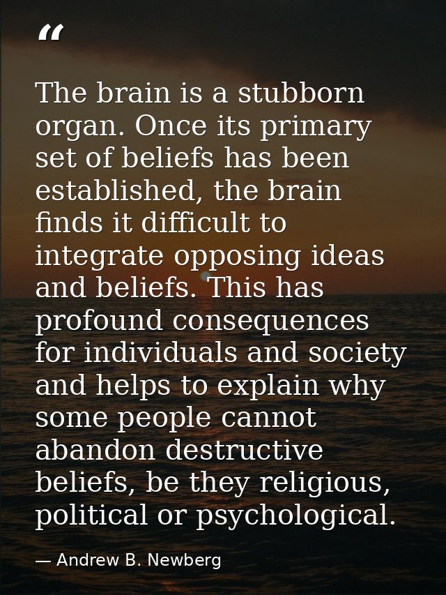 The brain is a stubborn organ. Once its primary set of beliefs has been established, the brain finds it difficult to int — Andrew B. Newberg