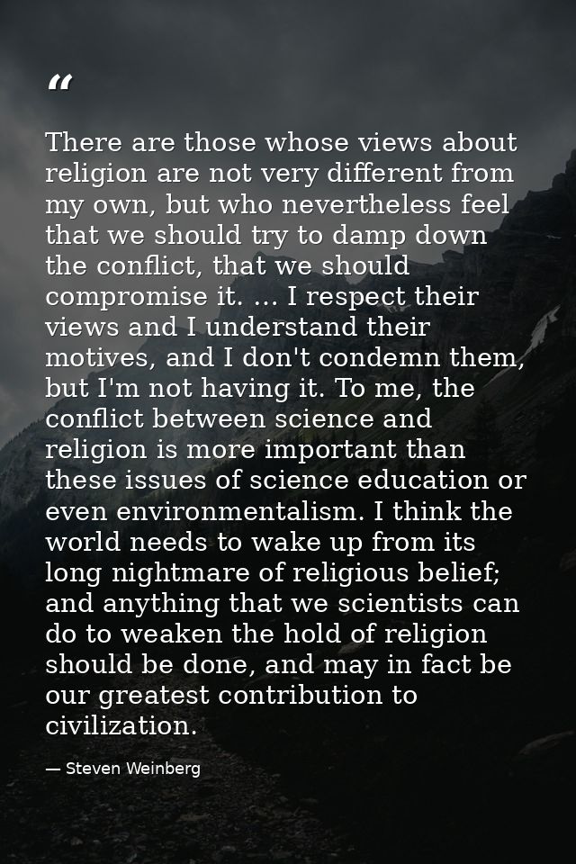 There are those whose views about religion are not very different from my own, but who nevertheless feel that we should  — Steven Weinberg