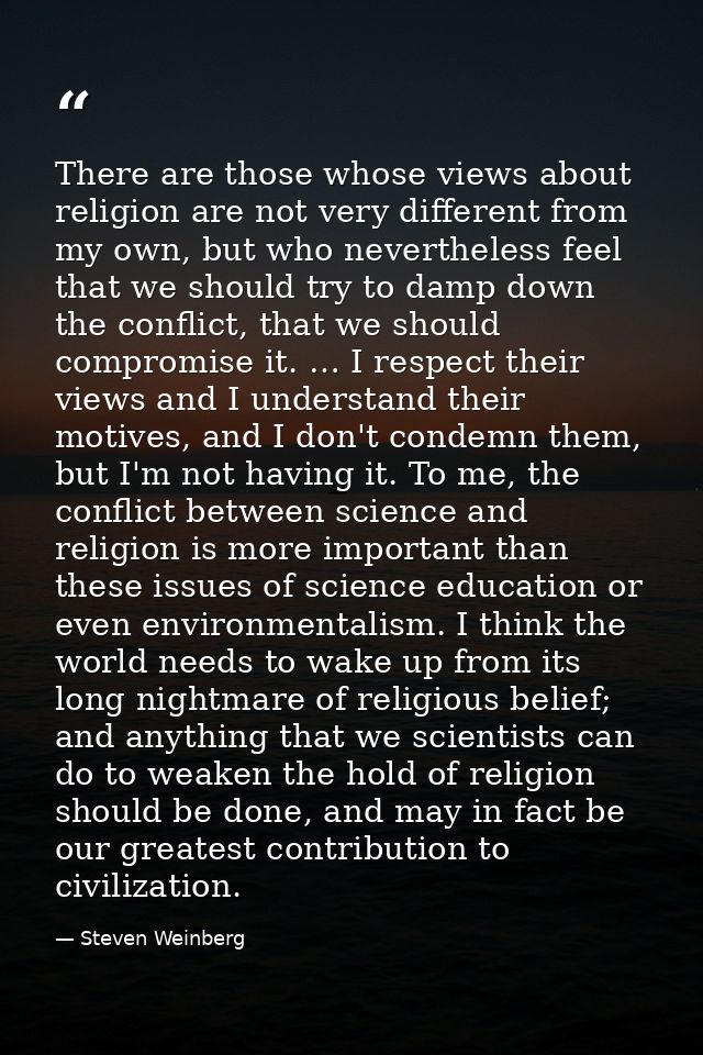 There are those whose views about religion are not very different from my own, but who nevertheless feel that we should  — Steven Weinberg