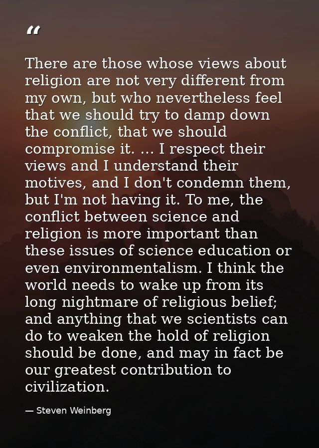 There are those whose views about religion are not very different from my own, but who nevertheless feel that we should  — Steven Weinberg