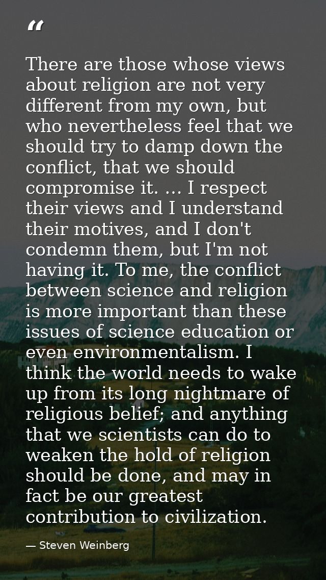 There are those whose views about religion are not very different from my own, but who nevertheless feel that we should  — Steven Weinberg