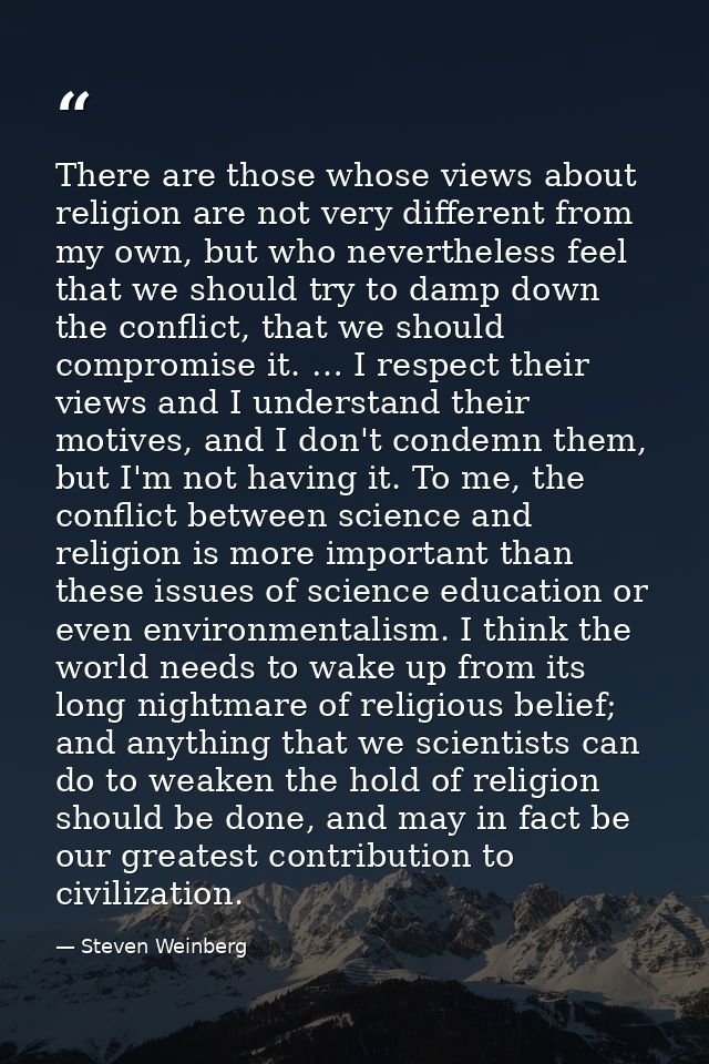 There are those whose views about religion are not very different from my own, but who nevertheless feel that we should  — Steven Weinberg