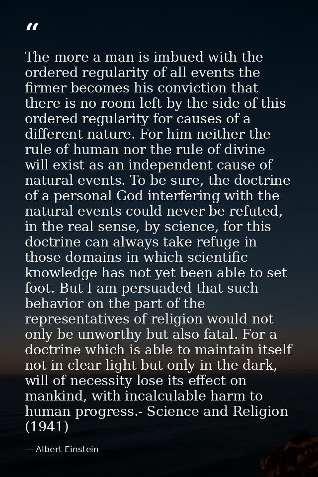 The more a man is imbued with the ordered regularity of all events the firmer becomes his conviction that there is no ro — Albert Einstein