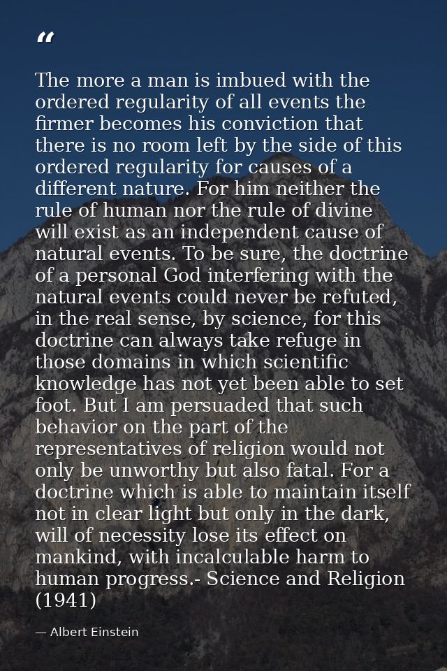 The more a man is imbued with the ordered regularity of all events the firmer becomes his conviction that there is no ro — Albert Einstein