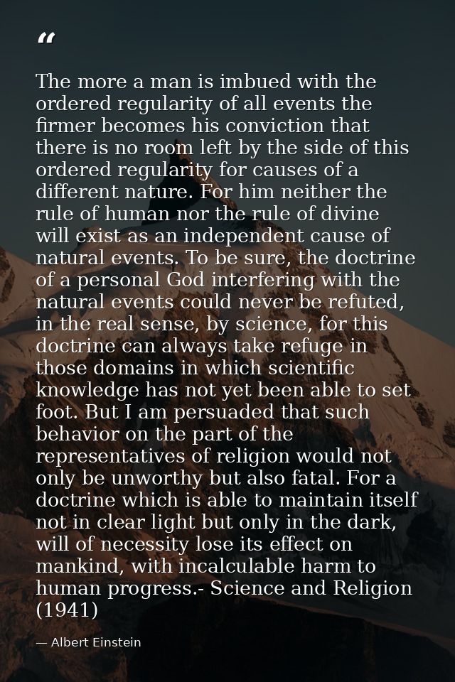 The more a man is imbued with the ordered regularity of all events the firmer becomes his conviction that there is no ro — Albert Einstein