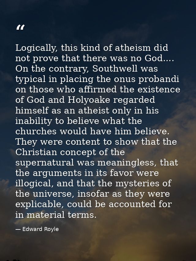 Logically, this kind of atheism did not prove that there was no God.... On the contrary, Southwell was typical in placin — Edward Royle