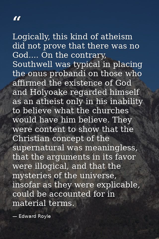 Logically, this kind of atheism did not prove that there was no God.... On the contrary, Southwell was typical in placin — Edward Royle