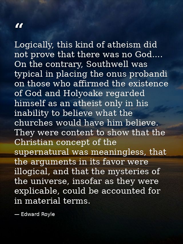 Logically, this kind of atheism did not prove that there was no God.... On the contrary, Southwell was typical in placin — Edward Royle