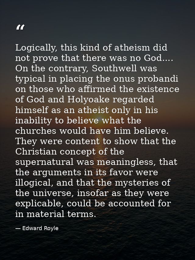 Logically, this kind of atheism did not prove that there was no God.... On the contrary, Southwell was typical in placin — Edward Royle