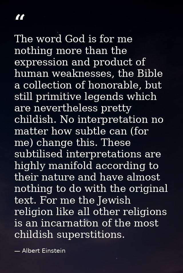 The word God is for me nothing more than the expression and product of human weaknesses, the Bible a collection of honor — Albert Einstein