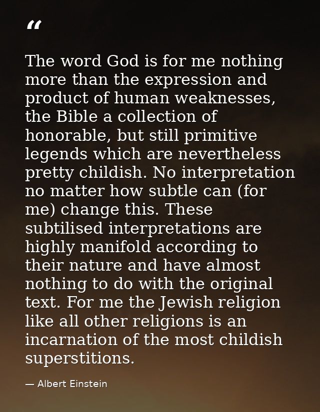 The word God is for me nothing more than the expression and product of human weaknesses, the Bible a collection of honor — Albert Einstein