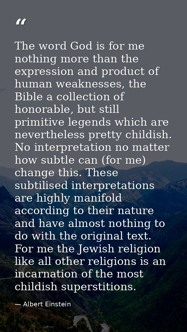 The word God is for me nothing more than the expression and product of human weaknesses, the Bible a collection of honor — Albert Einstein