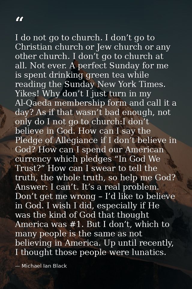 I do not go to church. I don’t go to Christian church or Jew church or any other church. I don’t go to church at all. No — Michael Ian Black