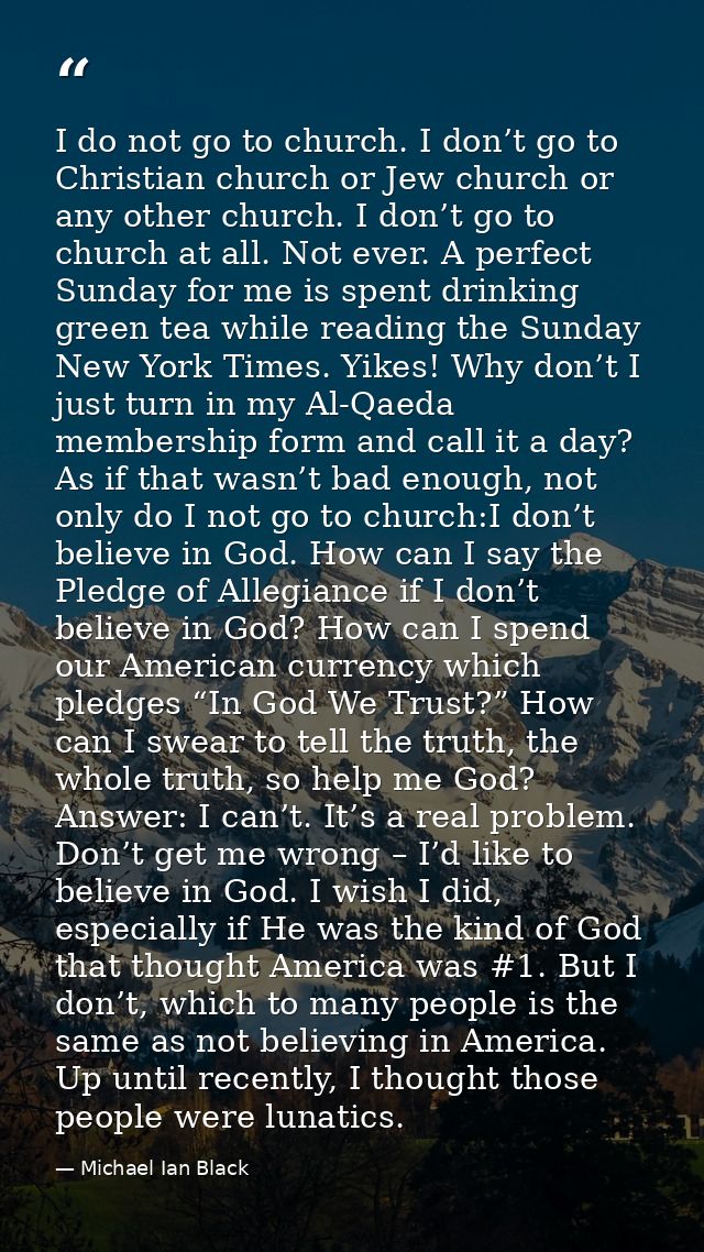 I do not go to church. I don’t go to Christian church or Jew church or any other church. I don’t go to church at all. No — Michael Ian Black