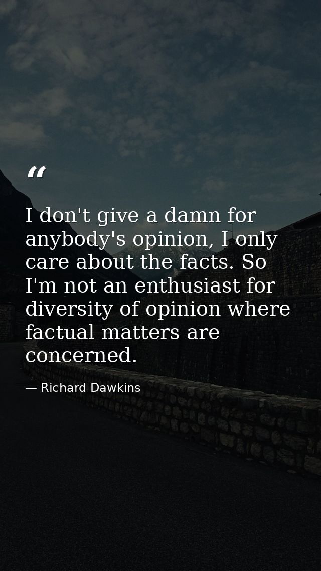 I don't give a damn for anybody's opinion, I only care about the facts. So I'm not an enthusiast for diversity of opinio — Richard Dawkins