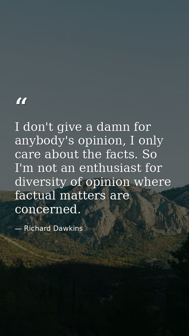 I don't give a damn for anybody's opinion, I only care about the facts. So I'm not an enthusiast for diversity of opinio — Richard Dawkins