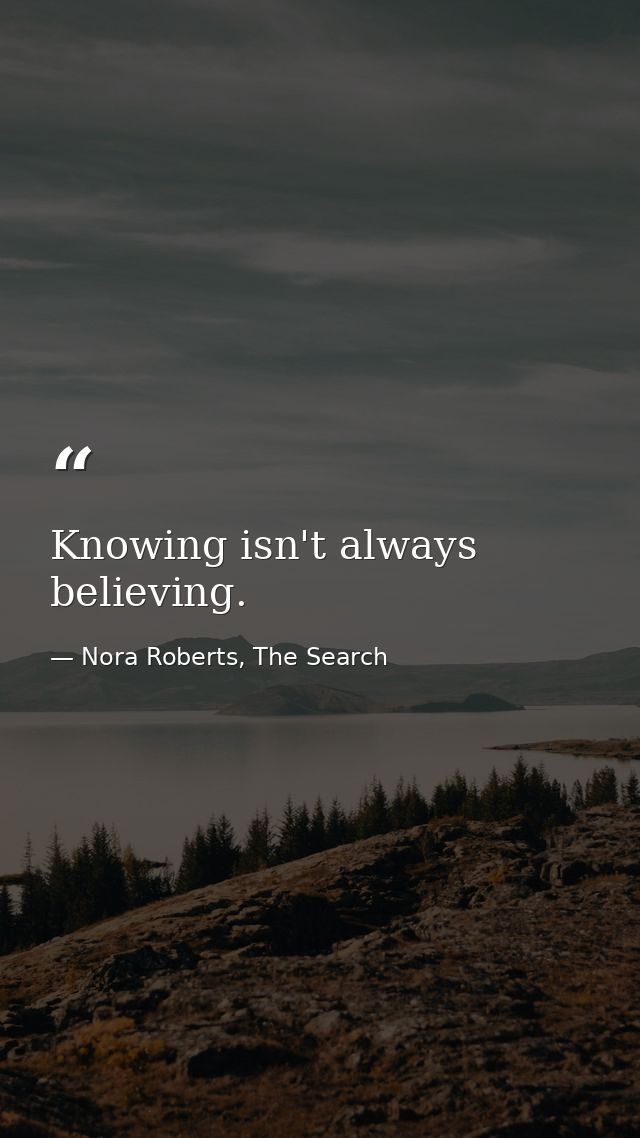 Knowing isn't always believing. — Nora Roberts, The Search