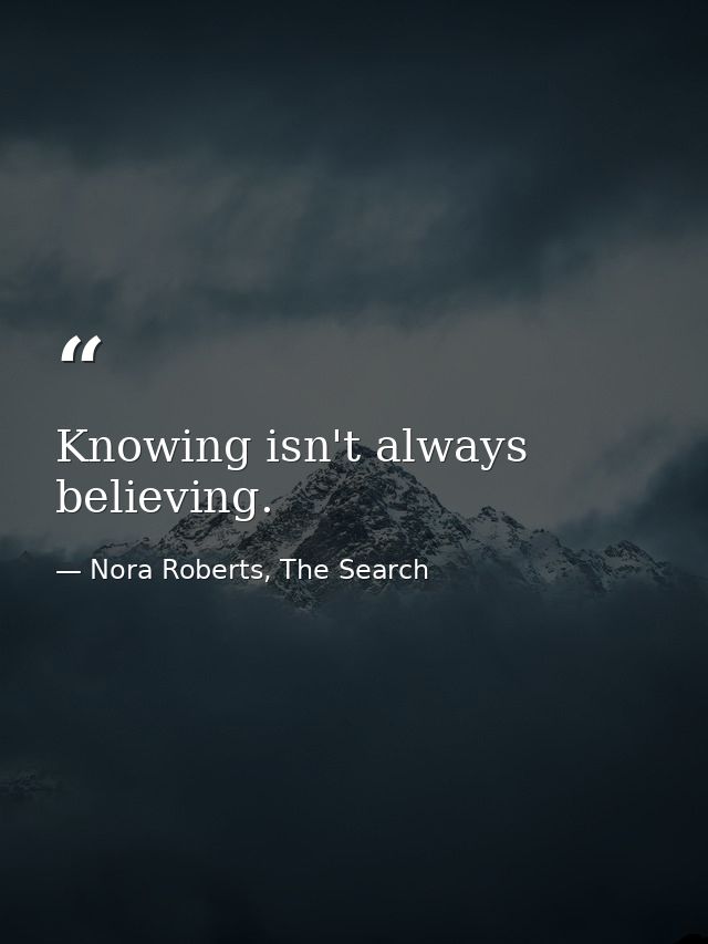 Knowing isn't always believing. — Nora Roberts, The Search