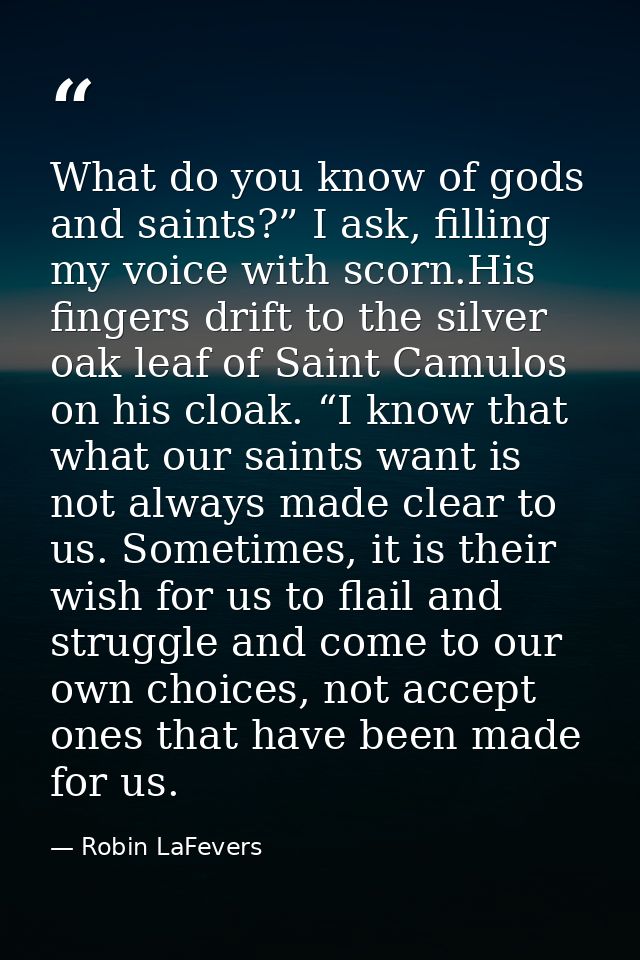 What do you know of gods and saints?” I ask, filling my voice with scorn.His fingers drift to the silver oak leaf of Sai — Robin LaFevers