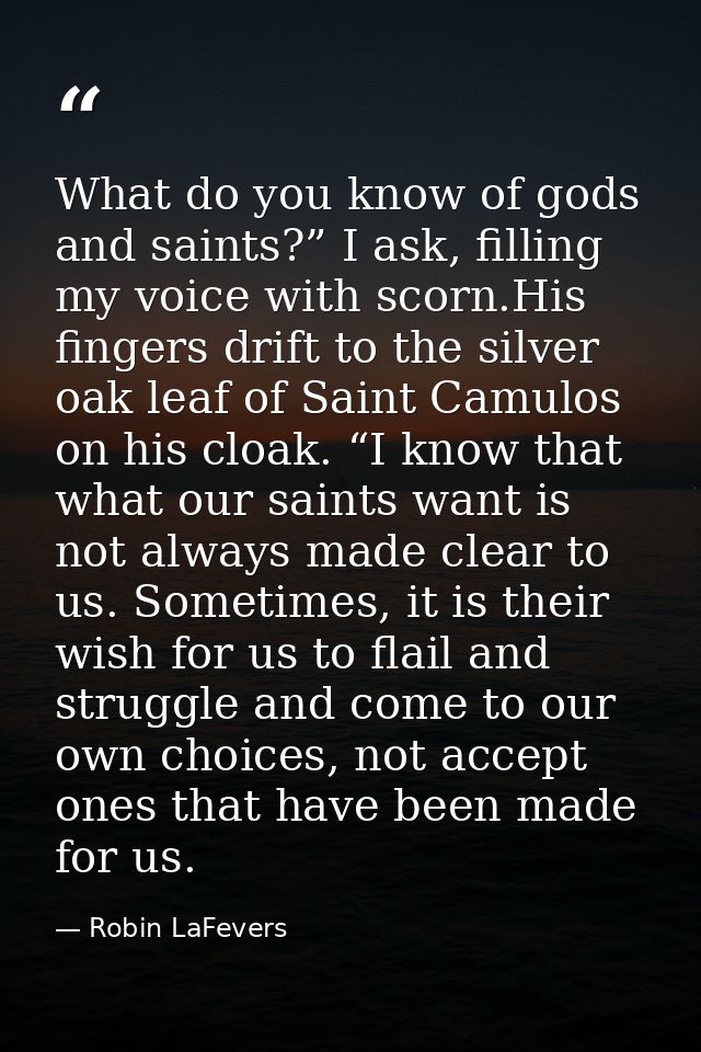 What do you know of gods and saints?” I ask, filling my voice with scorn.His fingers drift to the silver oak leaf of Sai — Robin LaFevers